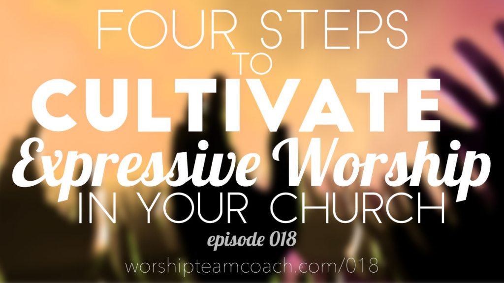 Four Steps To Cultivate Expressive Worship In Your Church