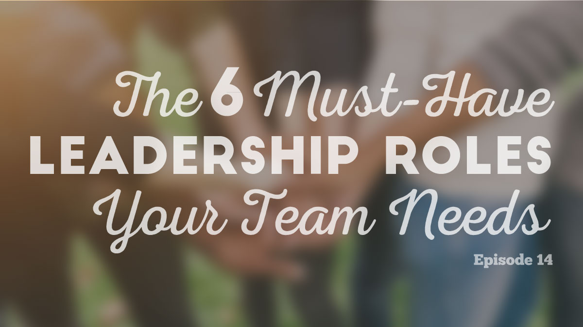 The Six Must-Have Leadership Roles Your Team Needs