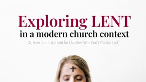 Exploring Lent in a Modern Church Context